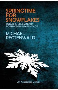 Poza produsului Springtime for Snowflakes: 'Social Justice' and Its Postmodern Parentage - Michael Rectenwald