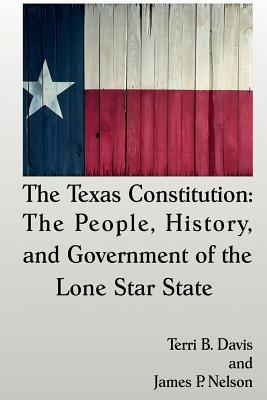 The Texas Constitution: The People, History, and Government of the Lone Star State - Terri B. Davis