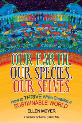 Our Earth, Our Species, Our Selves: How to Thrive While Creating a Sustainable World - Ellen Moyer