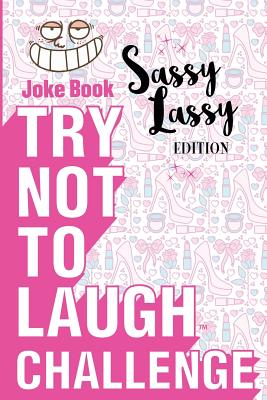 Try Not to Laugh Challenge - Sassy Lassy Edition: A Hilarious Stocking Stuffer for Girls - An Interactive Joke Book for Kids Age 6, 7, 8, 9, 10, 11, a - Crazy Corey
