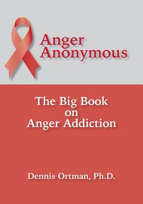 Anger Anonymous: The Big Book on Anger Addiction - Dennis Ortman