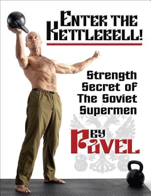 Enter the Kettlebell!: Strength Secret of the Soviet Supermen - Pavel Tsatsouline