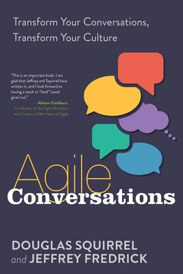Agile Conversations: Transform Your Conversations, Transform Your Culture - Douglas Squirrel