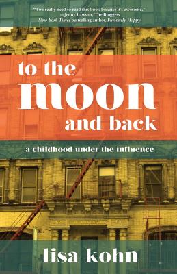 To the Moon and Back: A Childhood Under the Influence - Lisa Kohn