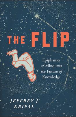 The Flip: Epiphanies of Mind and the Future of Knowledge - Jeffrey J. Kripal