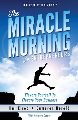 The Miracle Morning for Entrepreneurs: Elevate Your Self to Elevate Your Business - Cameron Herold