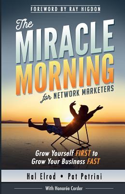 The Miracle Morning for Network Marketers: Grow Yourself FIRST to Grow Your Business Fast - Pat Petrini