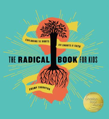 The Radical Book for Kids: Exploring the Roots and Shoots of Faith - George Thornton