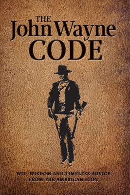 The John Wayne Code: Wit, Wisdom and Timeless Advice - Media Lab Books
