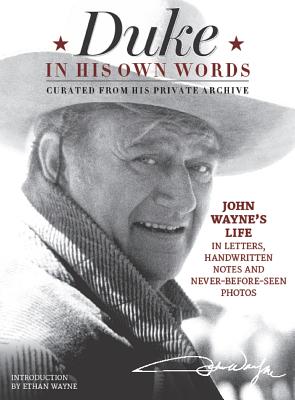 Duke in His Own Words: John Wayne's Life in Letters, Handwritten Notes and Never-Before-Seen Photos Curated from His Private Archive - Editor The Official John Wayne Magazine