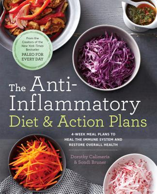 The Anti-Inflammatory Diet & Action Plans: 4-Week Meal Plans to Heal the Immune System and Restore Overall Health - Dorothy Calimeris