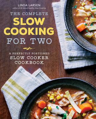 The Complete Slow Cooking for Two: A Perfectly Portioned Slow Cooker Cookbook - Linda Larsen