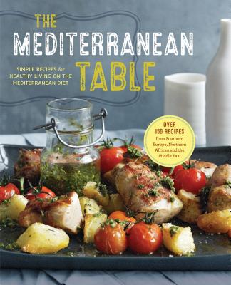 The Mediterranean Table: Simple Recipes for Healthy Living on the Mediterranean Diet - Sonoma Press