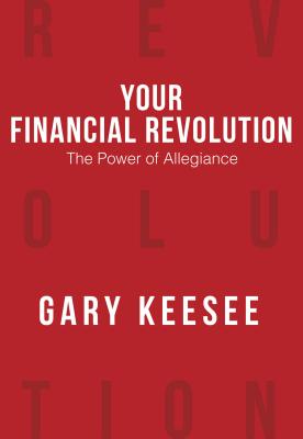 Your Financial Revolution: The Power of Allegiance - Gary Keesee