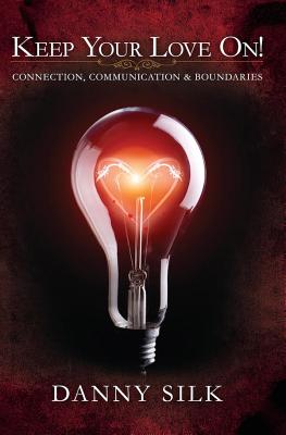 Keep Your Love on: Connection, Communication and Boundaries - Danny Silk