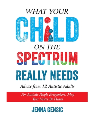 What Your Child on the Spectrum Really Needs: Advice From 12 Autistic Adults - Jenna Gensic