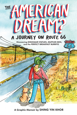 The American Dream?: A Journey on Route 66 Discovering Dinosaur Statues, Muffler Men, and the Perfect Breakfast Burrito - Shing Yin Khor