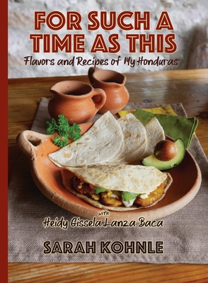 For Such a Time as This: Flavors and Recipes from My Honduras - Sarah Kohnle
