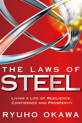 The Laws of Steel: Living a Life of Resilience, Confidence and Prosperity - Ryuho Okawa