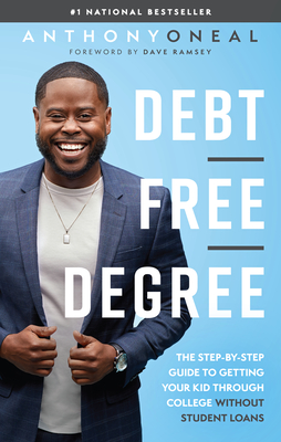 Debt-Free Degree: The Step-By-Step Guide to Getting Your Kid Through College Without Student Loans - Anthony Oneal