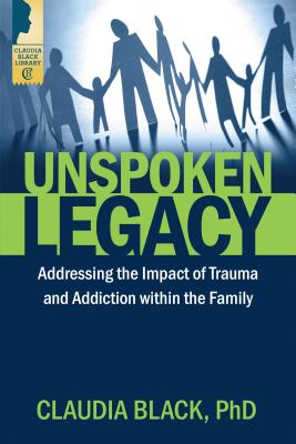 Unspoken Legacy: Addressing the Impact of Trauma and Addiction Within the Family - Claudia Black