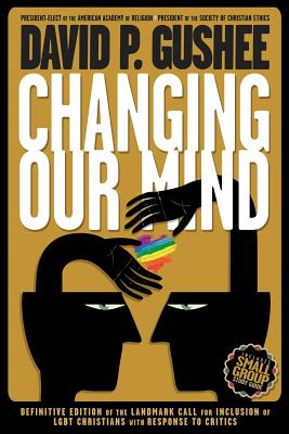 Changing Our Mind: Definitive 3rd Edition of the Landmark Call for Inclusion of LGBTQ Christians with Response to Critics - David P. Gushee