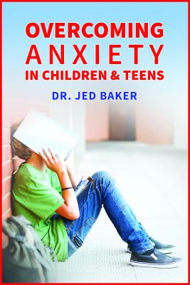 Overcoming Anxiety in Children & Teens - Jed Baker
