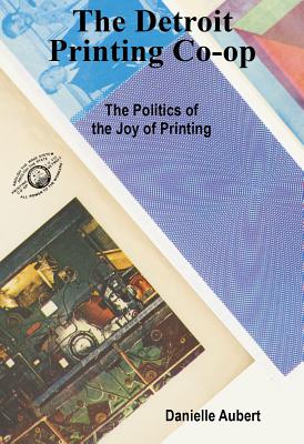 The Detroit Printing Co-Op: The Politics of the Joy of Printing - Danielle Aubert