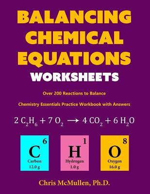Balancing Chemical Equations Worksheets (Over 200 Reactions to Balance): Chemistry Essentials Practice Workbook with Answers - Chris Mcmullen