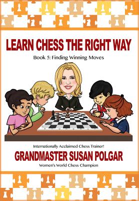 Learn Chess the Right Way: Book 5: Finding Winning Moves! - Susan Polgar