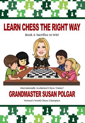 Learn Chess the Right Way: Book 4: Sacrifice to Win! - Susan Polgar