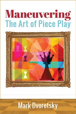 Maneuvering: The Art of Piece Play - Mark Dvoretsky