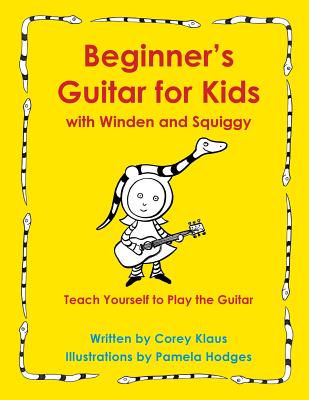 Beginner's Guitar for Kids with Winden and Squiggy: Teach Yourself to Play the Guitar - Corey Klaus