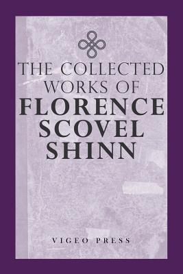 The Complete Works Of Florence Scovel Shinn - Florence Scovel Shinn