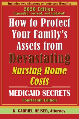 How to Protect Your Family's Assets from Devastating Nursing Home Costs: Medicaid Secrets (14th Ed.) - K. Gabriel Heiser