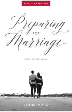 Preparing for Marriage: Help for Christian Couples (Revised & Expanded) - John Piper