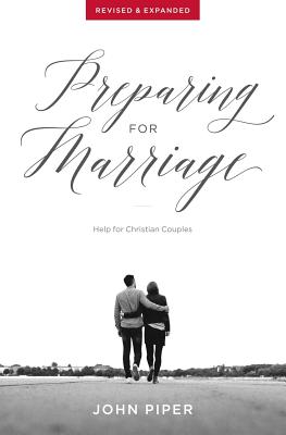 Preparing for Marriage: Help for Christian Couples (Revised & Expanded) - John Piper