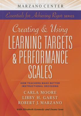 Creating and Using Learning Targets & Performance Scales: How Teachers Make Better Instructional Decisions - Marzano Research Laboratory