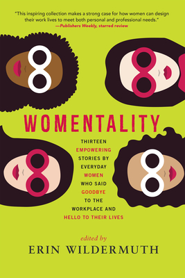Womentality: Thirteen Empowering Stories by Everyday Women Who Said Goodbye to the Workplace and Hello to Their Lives - Erin Wildermuth