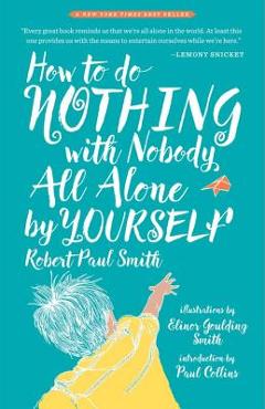 Poza produsului How to Do Nothing with Nobody All Alone by Yourself: A Timeless Activity Guide to Self-Reliant Play and Joyful Solitude - Robert Paul Smith