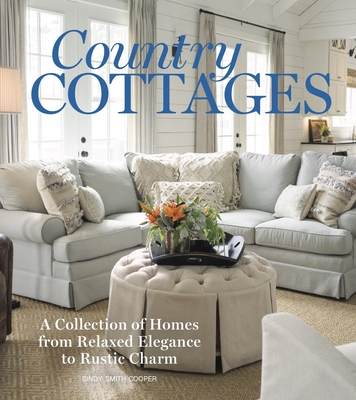 Country Cottages: Relaxed Elegance to Rustic Charm - Cindy Cooper