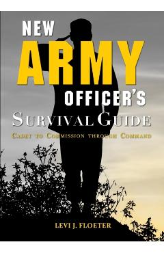 New Army Officer's Survival Guide: Cadet to Commission Through Command - Levi Floeter