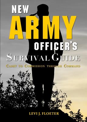 New Army Officer's Survival Guide: Cadet to Commission Through Command - Levi Floeter