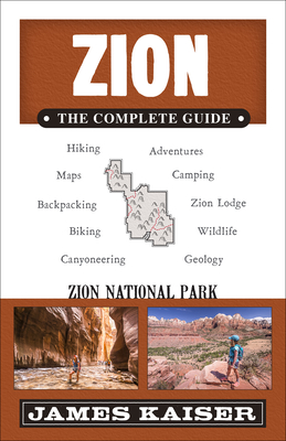 Zion: The Complete Guide: Zion National Park - James Kaiser