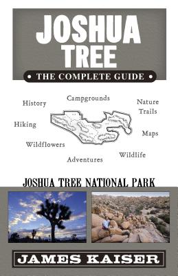 Joshua Tree: The Complete Guide: Joshua Tree National Park - James Kaiser