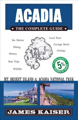 Acadia: The Complete Guide: Acadia National Park & Mount Desert Island - James Kaiser
