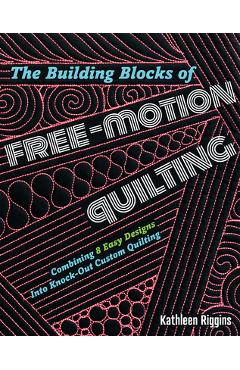 Coperta cărții 'The Building Blocks of Free-Motion Quilting: Combining Basic Designs Into Fancy Custom Quilting - Kathleen Riggins'