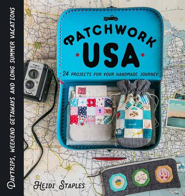 Patchwork USA: 24 Projects for Your Handmade Journey - Heidi Staples