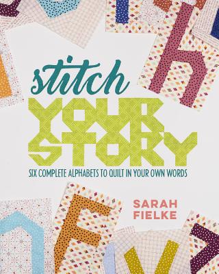 Say Something with Sarah Fielke: Six Complete Alphabets to Quilt in Your Own Words - Sarah Fielke