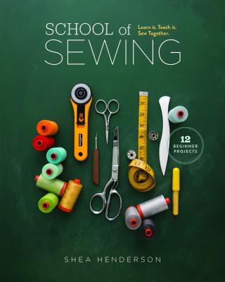 School of Sewing: Learn It. Teach It. Sew Together. - Shea Henderson